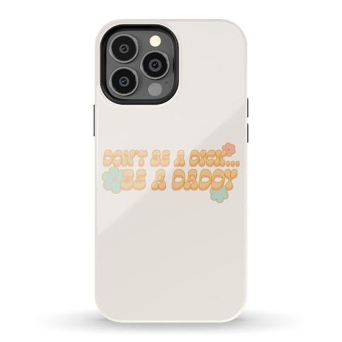 Don't Be a Dick... Be a Daddy Phone Case