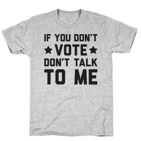If You Don't Vote Don't Talk To Me T-Shirt