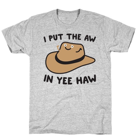 I Put The Aw In Yee Haw T-Shirt
