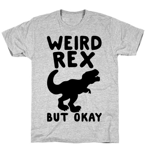 Weird Rex But Okay Parody T-Shirt