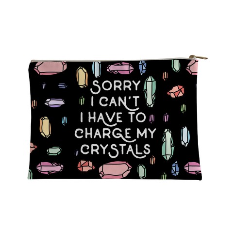 Sorry I Can't I Have To Charge My Crystals Accessory Bag