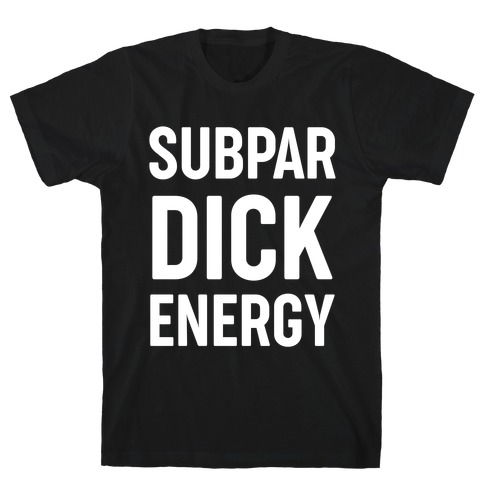 Subpar Dick Energy T-Shirt