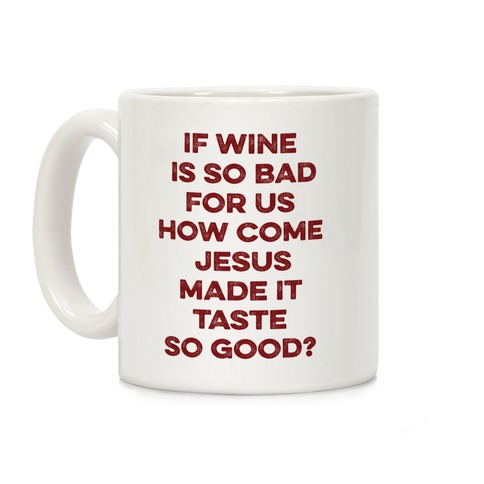 If Wine Is So Bad For Us Coffee Mug