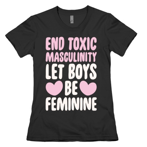 End Toxic Masculinity Let Boys Be Feminine White Print Womens T-Shirt