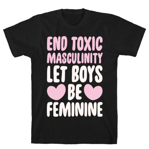 End Toxic Masculinity Let Boys Be Feminine White Print T-Shirt