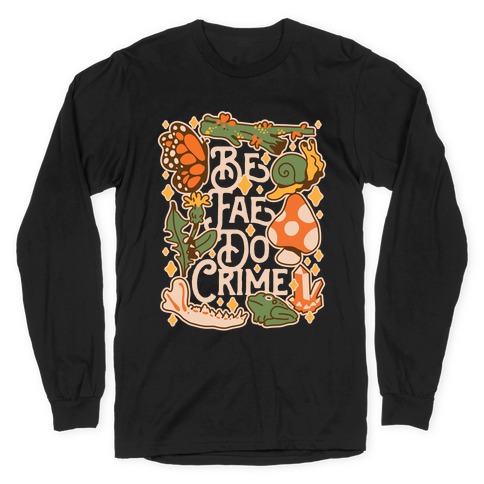 Be Fae Do Crime  Long Sleeve T-Shirt
