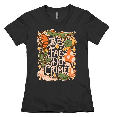 Be Fae Do Crime  Womens T-Shirt