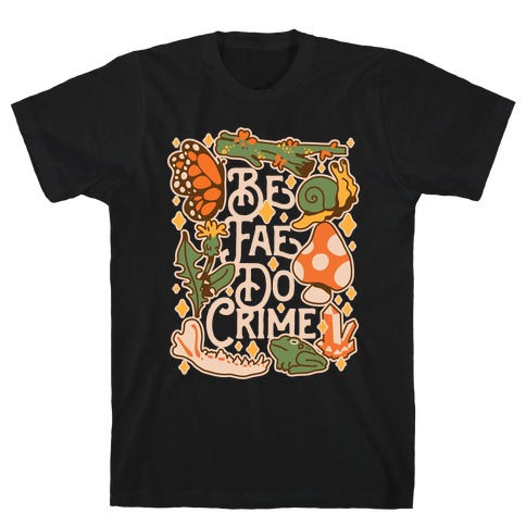 Be Fae Do Crime  T-Shirt
