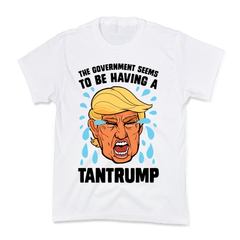 The Government Seems To Be Having A Tantrump Kids T-Shirt