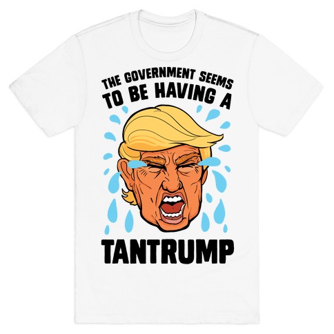 The Government Seems To Be Having A Tantrump T-Shirt