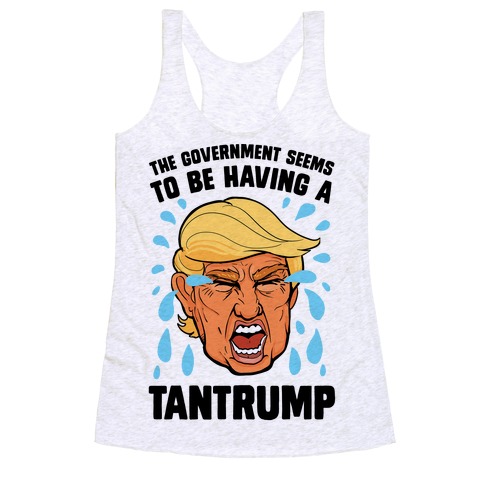 The Government Seems To Be Having A Tantrump Racerback Tank Top