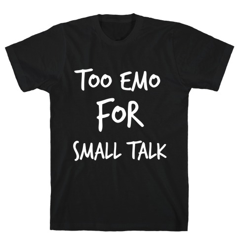 Too Emo For Small Talk T-Shirt