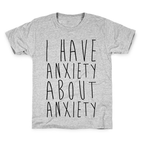 I Have Anxiety About Anxiety  Kids T-Shirt