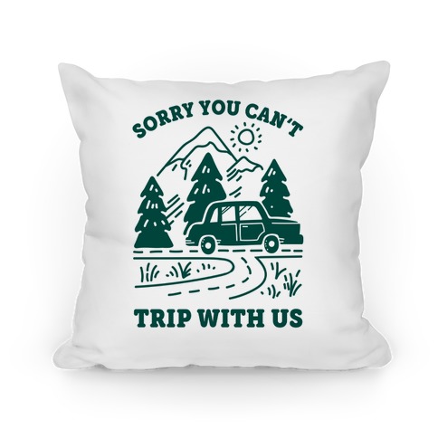 Sorry You Can't Trip With Us Pillow