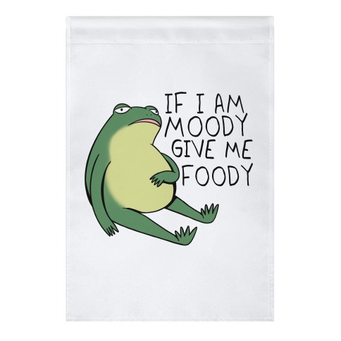 If I'm Moody Give Me Foody Garden Flag