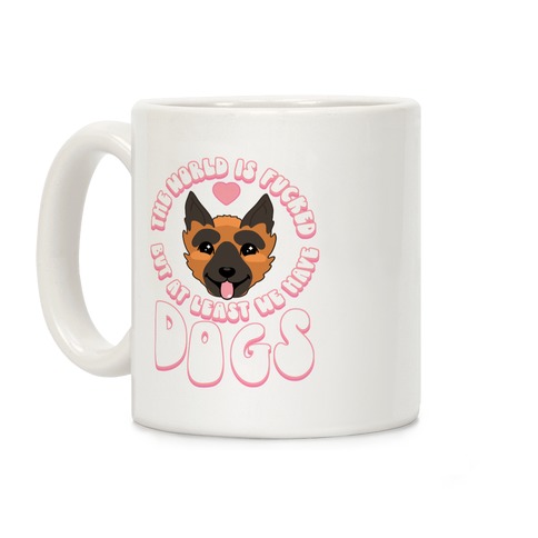 The World is F***ed But At Least We Have Dogs German Sheperd Coffee Mug
