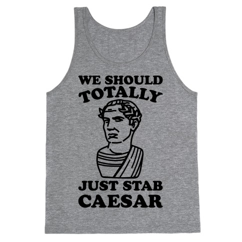 We Should Totally Just Stab Caesar Mean Girls Parody Tank Top