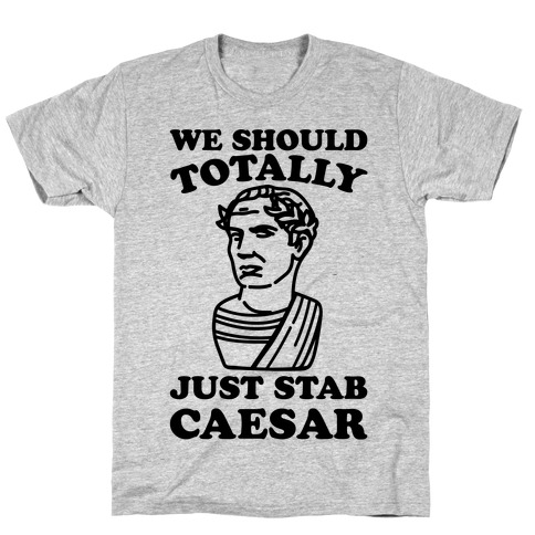We Should Totally Just Stab Caesar Mean Girls Parody T-Shirt