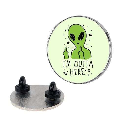 I'm Outta Here Alien Pin