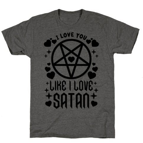 I Love You Like I Love Satan T-Shirt