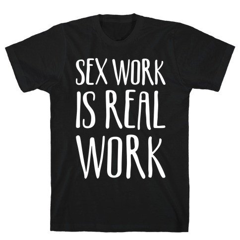 Sex Work Is Real Work White Print T-Shirt