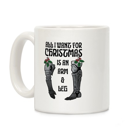 All I Want For Christmas is An Arm and Leg Coffee Mug