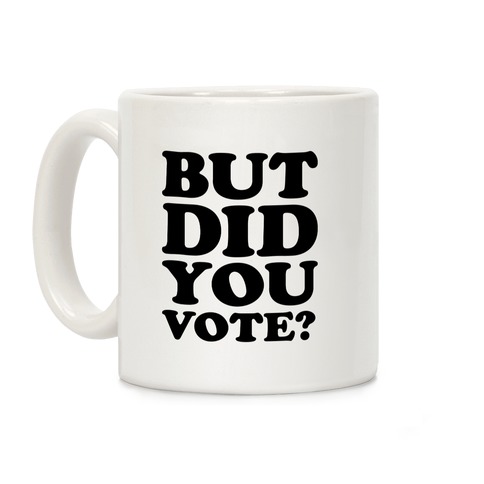 But Did You Vote Coffee Mug