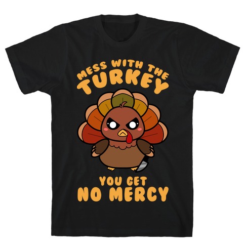 Mess With The Turkey You Get No Mercy T-Shirt