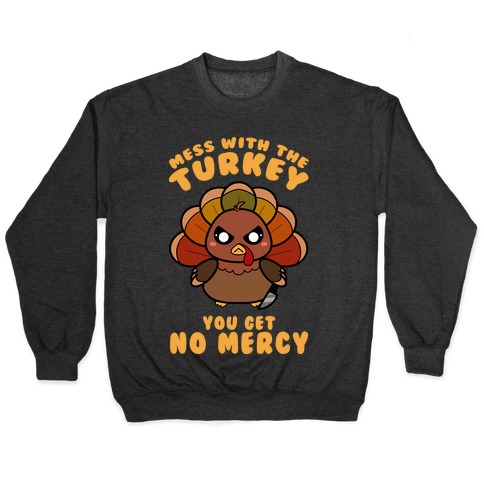 Mess With The Turkey You Get No Mercy Pullover
