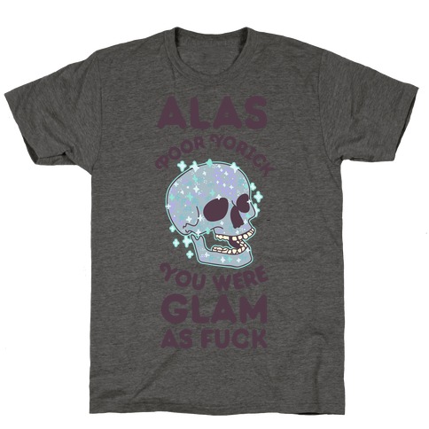 Alas Poor Yorick You Were Glam as F*** T-Shirt
