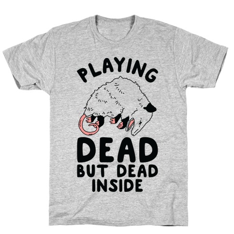 Playing Dead but Dead Inside T-Shirt