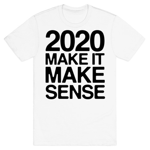 2020 Make It Make Sense T-Shirt