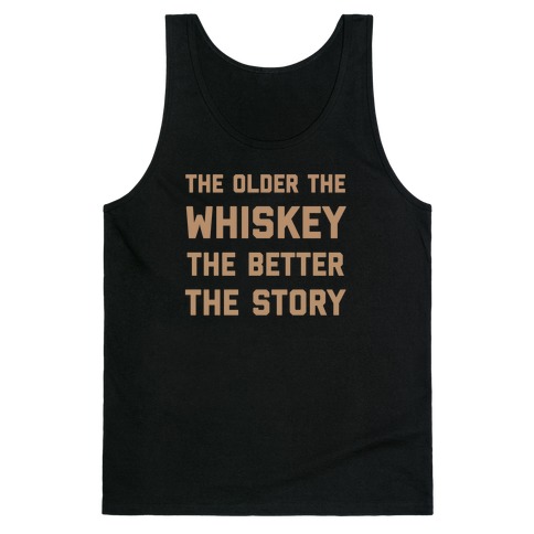The Older The Whiskey, The Better The Story Tank Top
