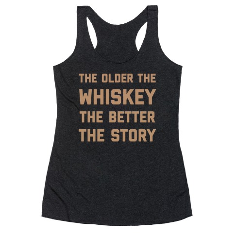 The Older The Whiskey, The Better The Story Racerback Tank Top