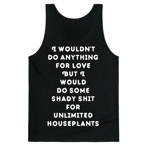 I Wouldn't Do Anything For Love But I Would Do Some Shady Whit for Unlimited Houseplants Tank Top