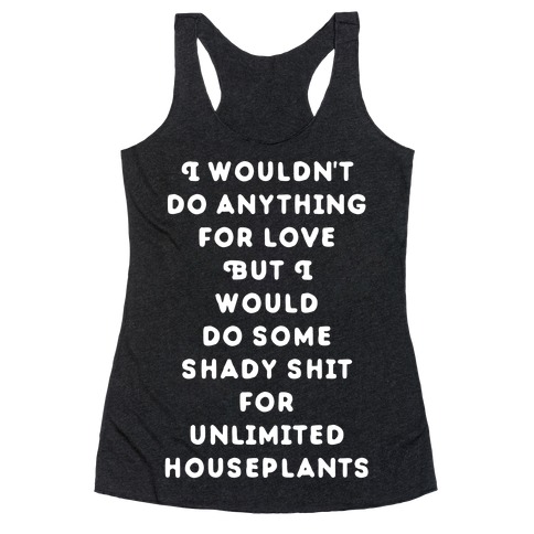 I Wouldn't Do Anything For Love But I Would Do Some Shady Whit for Unlimited Houseplants Racerback Tank Top
