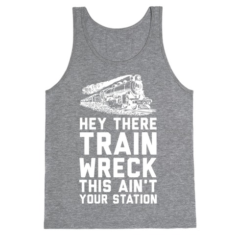 Hey There Train Wreck This Ain't Your Station Tank Top