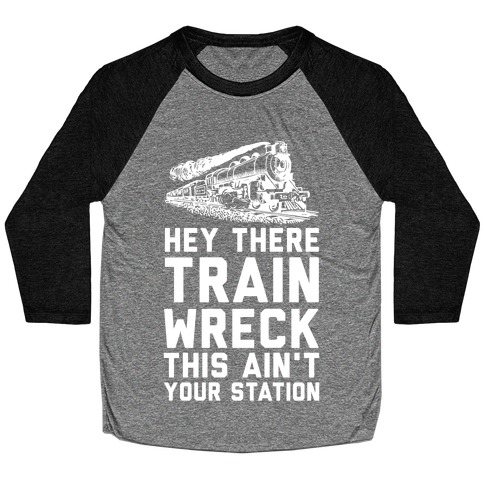 Hey There Train Wreck This Ain't Your Station Baseball Tee