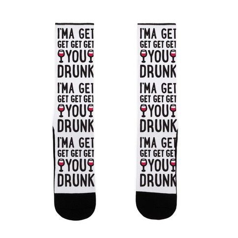 I'ma Get Get Get Get You Drunk Sock