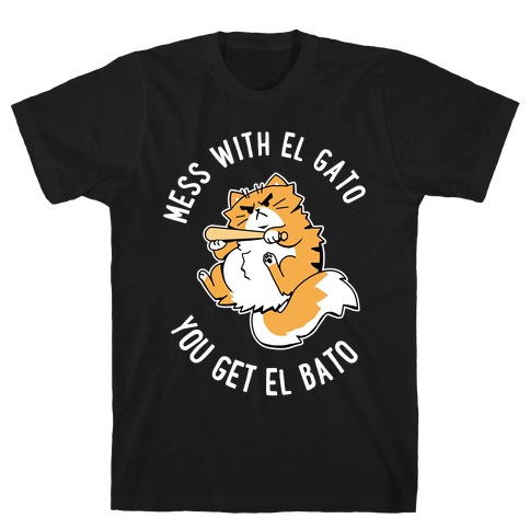 Mess With El Gato You Get El Bato T-Shirt