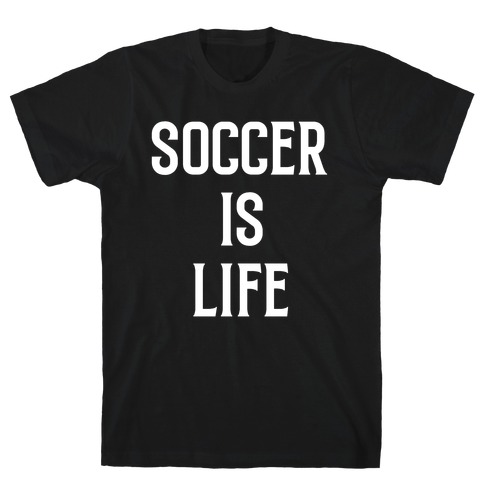 Soccer Is Life T-Shirt