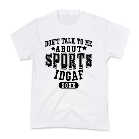 Don't Talk To Me About Sports IDGAF Kids T-Shirt