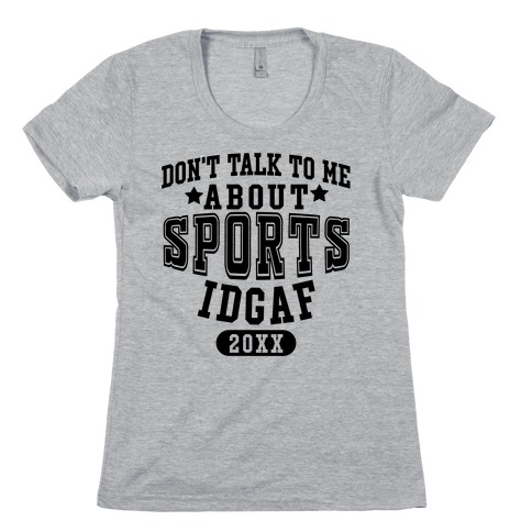 Don't Talk To Me About Sports IDGAF Womens T-Shirt