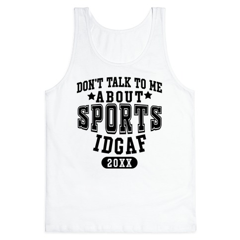Don't Talk To Me About Sports IDGAF Tank Top