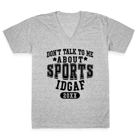 Don't Talk To Me About Sports IDGAF V-Neck Tee Shirt