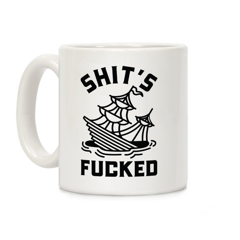 Shit's F***ed Sinking Ship Coffee Mug