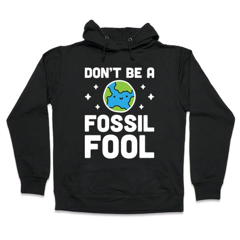 Don't Be A Fossil Fool Hooded Sweatshirt