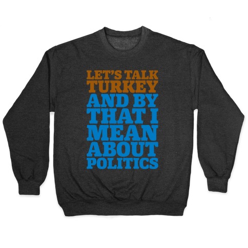 Let's Talk Turkey And By That I Mean About Politics Pullover