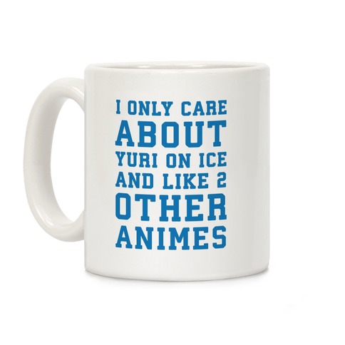 I Only Care About Yuri On Ice and Like 2 Other Animes Coffee Mug