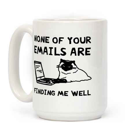 None Of Your Emails Are Finding Me Well Coffee Mugs | LookHUMAN